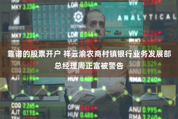 靠谱的股票开户 祥云渝农商村镇银行业务发展部总经理周正富被警告