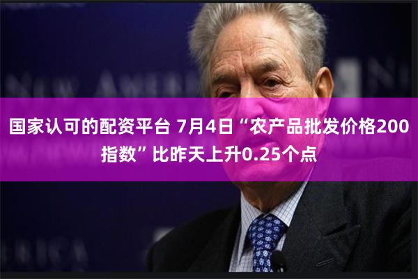 国家认可的配资平台 7月4日“农产品批发价格200指数”比昨天上升0.25个点
