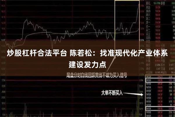 炒股杠杆合法平台 陈若松：找准现代化产业体系建设发力点