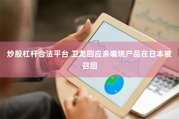 炒股杠杆合法平台 卫龙回应亲嘴烧产品在日本被召回