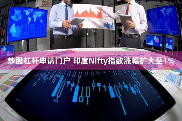 炒股杠杆申请门户 印度Nifty指数涨幅扩大至1%