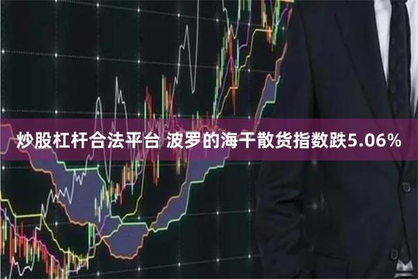炒股杠杆合法平台 波罗的海干散货指数跌5.06%